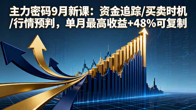主力密码9月新课：资金追踪/买卖时机/行情预判，单月最高收益+48%可复制-问小徐资源库
