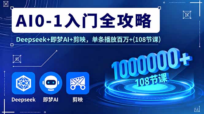 AI0-1入门全攻略，Deepseek+即梦AI+剪映，单条播放百万+(108节课-问小徐资源库