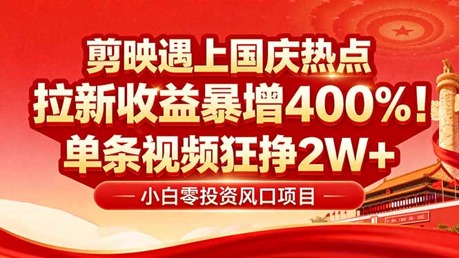 国庆流量风口！剪映小白吃红利：0基础几分钟一条，拉新收益暴涨400%，…-问小徐资源库