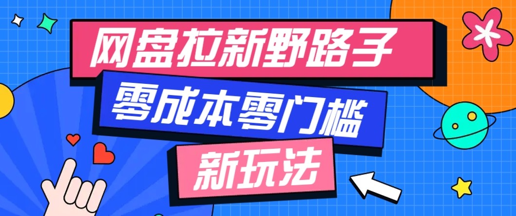 网盘拉新野路子玩法，零成本零门槛多种变现方式，轻松月入万元【保姆级教程】-问小徐资源库