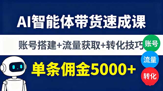 AI智能体带货速成课，账号搭建+流量获取+转化技巧，单条佣金5000+-问小徐资源库
