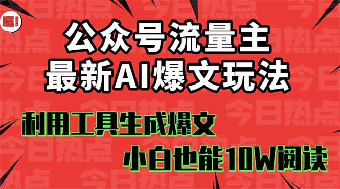 公众号流量主掘金新玩法，利用AI工具发布爆文，小白也能篇篇10W+文章，...-问小徐资源库
