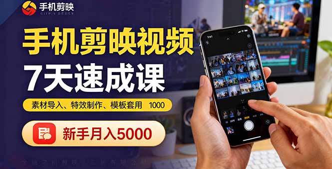 手机剪映视频7天速成课：素材导入、特效制作、模板套用，新手月入5000+-问小徐资源库