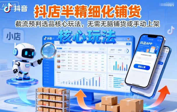抖店半精细化铺货，截流预判选品核心玩法，无需无脑铺货或手动上架(更新9月)-问小徐资源库