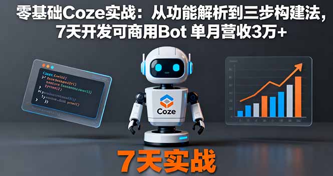 零基础Coze实战：从功能解析到三步构建法，7天开发可商用Bot 单月营收3万+-问小徐资源库