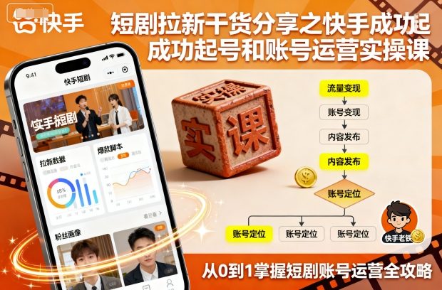 短剧拉新干货分享之快手成功起号和账号运营实操课-问小徐资源库