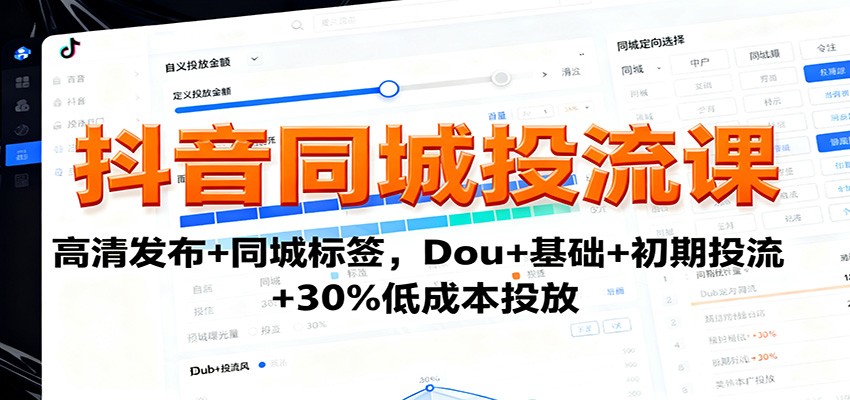 抖音同城投流课：高清发布+同城标签，Dou+基础+初期投流+30%低成本投放-问小徐资源库