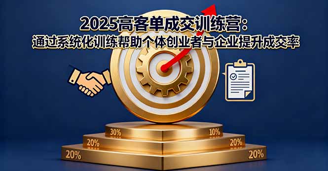 2025高客单成交训练营：通过系统化训练帮助个体创业者与企业提升成交率-问小徐资源库
