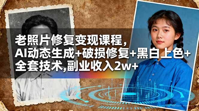 老照片修复变现课程，AI动态生成+破损修复+黑白上色+全套技术,副业收入2w+-问小徐资源库