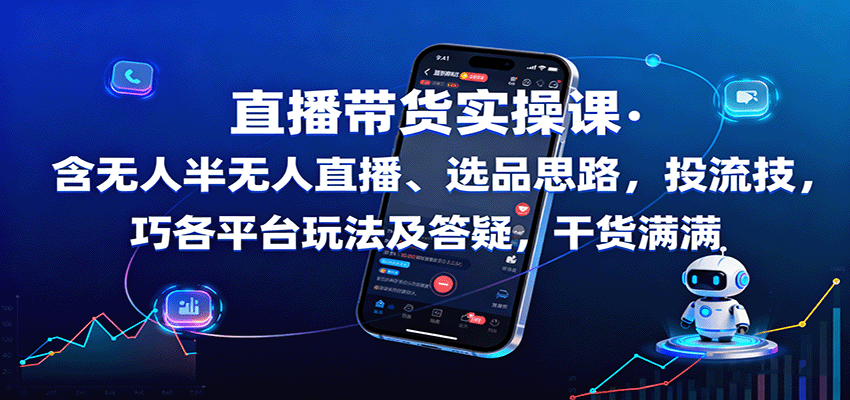 直播带货实操课：含无人半无人直播、选品思路，投流技巧，各平台玩法及答疑，干货满满-问小徐资源库