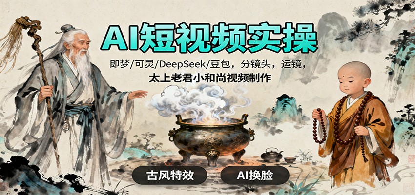 AI短视频实操，即梦/可灵/DeepSeek/豆包，分镜头，运镜，太上老君小和尚视频制作-问小徐资源库