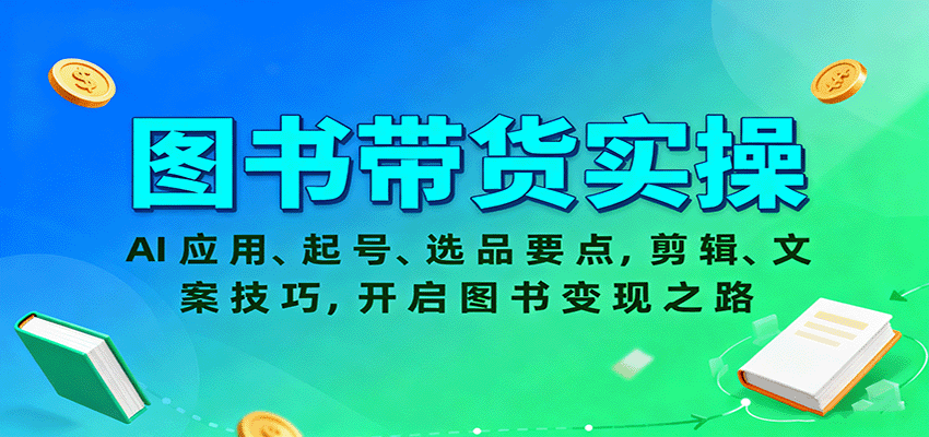 图书带货实操，AI应用、起号、选品要点，剪辑、文案技巧，开启图书变现之路-问小徐资源库