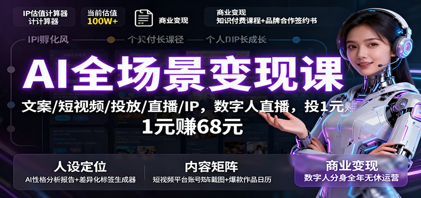 AI全场景变现课：文案/短视频/投放/直播/IP，数字人直播，投1元赚68元-问小徐资源库