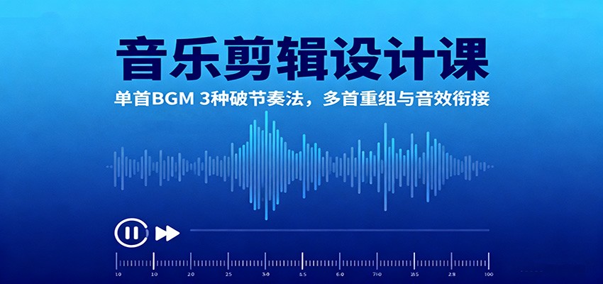 音乐剪辑设计课：单首BGM 3种破节奏法，多首重组与音效衔接-问小徐资源库