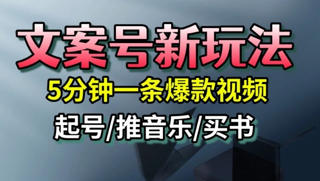 文案号新玩法，5分钟一条爆款视频，流量高，起号快，多方位变现-问小徐资源库