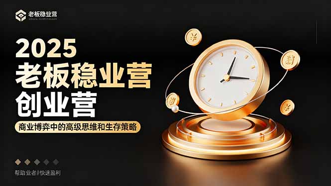 2025老板稳赚创业营：商业博弈中高级思维和生存策略，帮助创业者快速盈利-问小徐资源库