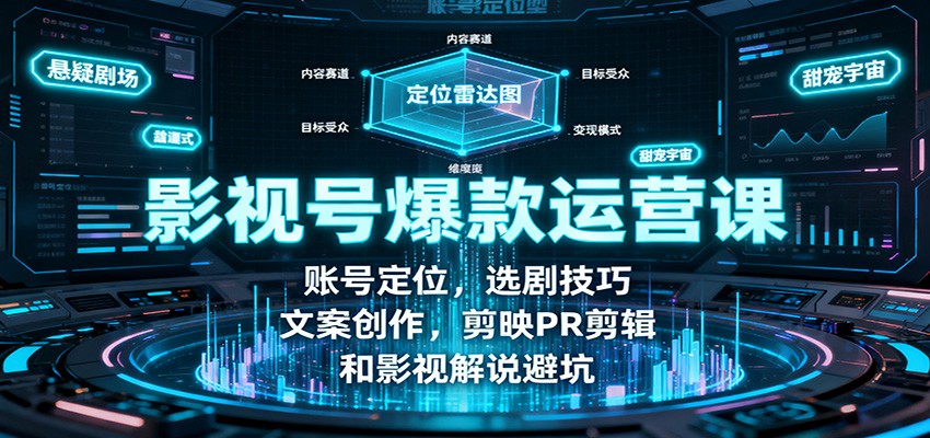 影视号爆款运营课：账号定位，选剧技巧，文案创作，剪映PR剪辑和影视解说避坑-问小徐资源库