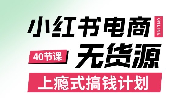小红书无货源电商课程，上瘾式搞钱计划，不论月薪3k还是3W都应该学的賺钱技巧-问小徐资源库