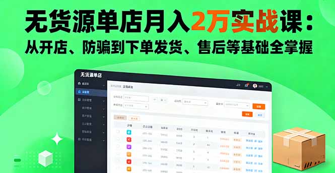 无货源单店月入2万实战课：从开店、防骗到下单发货、售后等基础全掌握-问小徐资源库