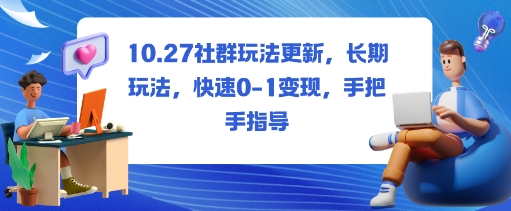 社群玩法更新，长期玩法，快速0-1变现，手把手指导-问小徐资源库