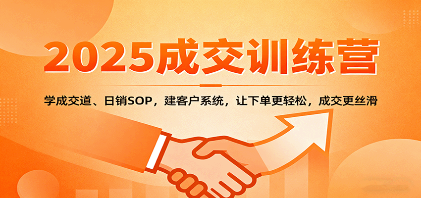 2025成交实战训练营：学成交道、日销SOP，建客户系统，让下单更轻松，成交更丝滑-问小徐资源库