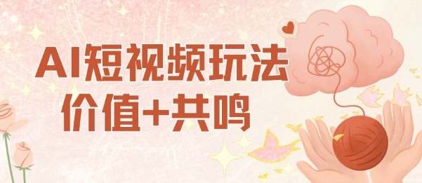 AI短视频玩法，价值+共鸣玩法，单号每天收益7张小白可玩，操作简单-问小徐资源库