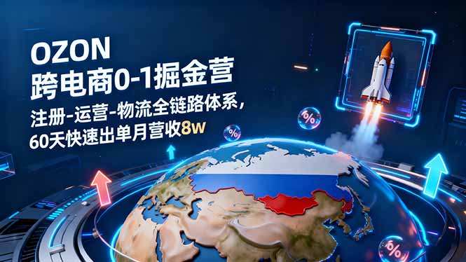 OZON跨境电商0-1掘金营：注册-运营-物流全链路体系，60天快速出单月营收8w-问小徐资源库