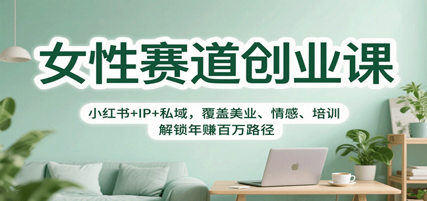 女性赛道创业课：小红书+IP+私域，覆盖美业、情感、培训，解锁年赚百万路径-问小徐资源库