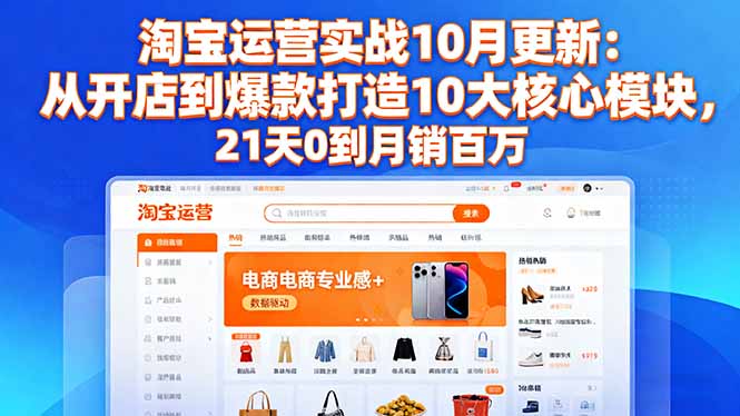 淘宝运营实战10月更新：从开店到爆款打造10大核心模块，21天0到月销百万-问小徐资源库