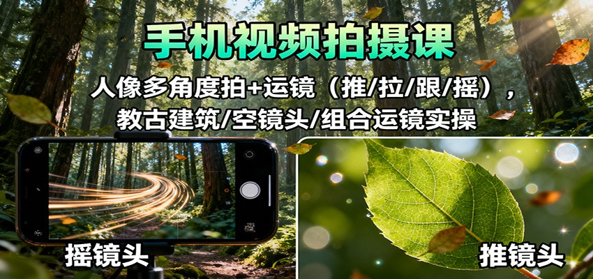 手机视频拍摄课：人像多角度拍+运镜(推/拉/跟/摇)，古建筑/空镜头/组合运镜实操-问小徐资源库