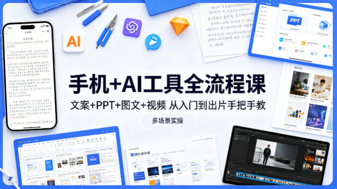 手机+AI工具全流程课，文案+PPT+图文+视频，从入门到出片手把手教，多场景实操(更新)-问小徐资源库