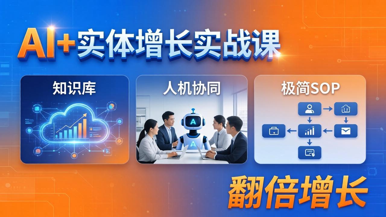 AI+实体增长实战课：知识库+人机协同+极简SOP，助力实体业务翻倍增长-问小徐资源库