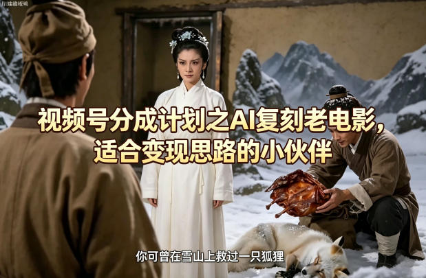视频号分成计划之AI复刻老电影，适合变现思路的小伙伴-问小徐资源库