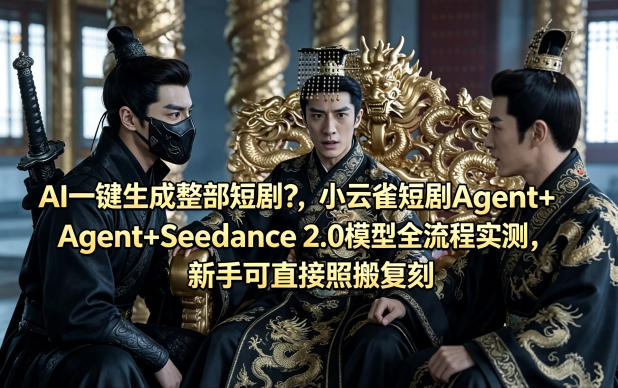 AI一键生成整部短剧？小云雀短剧Agent+Seedance 2.0模型全流程实测，新手可直接照搬复刻-问小徐资源库