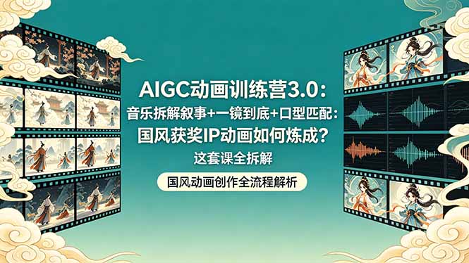 AIGC动画训练营3.0：音乐拆解叙事+一镜到底+口型匹配：国风获奖IP动画如何炼成？这套课全拆解-问小徐资源库