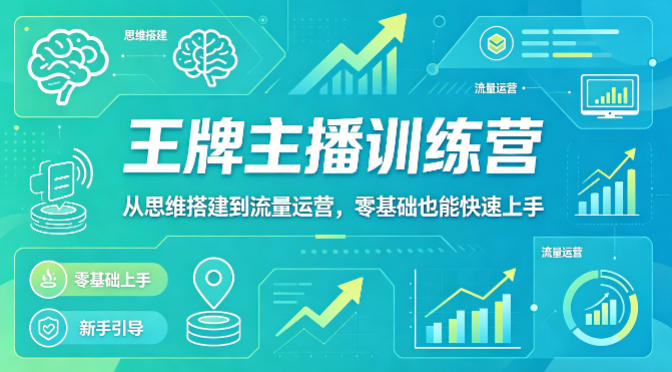 抖音王牌主播训练营，从思维搭建到流量运营，零基础也能快速上手-问小徐资源库