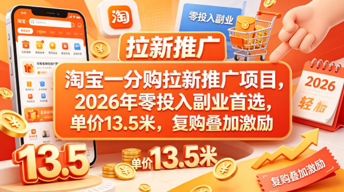 淘宝一分购拉新推广项目，2026年零投入副业首选，单价13.5米，复购叠加激励！-问小徐资源库