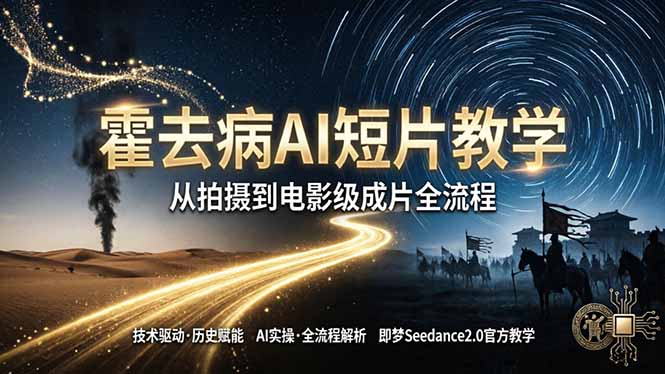 《霍去病》AI短片教学：即梦AI Seedance2.0实操，从拍摄到电影级成片全流程-问小徐资源库