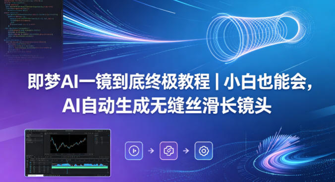 即梦AI一镜到底终极教程｜小白也能会，AI自动生成无缝丝滑长镜头-问小徐资源库