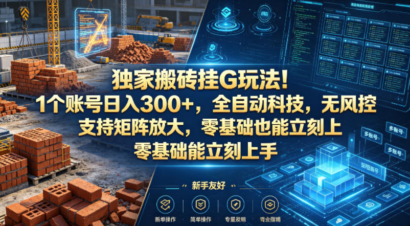 独家搬砖挂G玩法！1个账号日入300+，全自动科技，无风控支持矩阵放大，零基础也能立刻上手【揭秘】-问小徐资源库