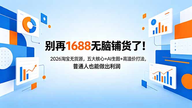 别再1688无脑铺货了！2026淘宝无货源，五大核心+AI生图+高溢价打法，普通人也能做出利润-问小徐资源库