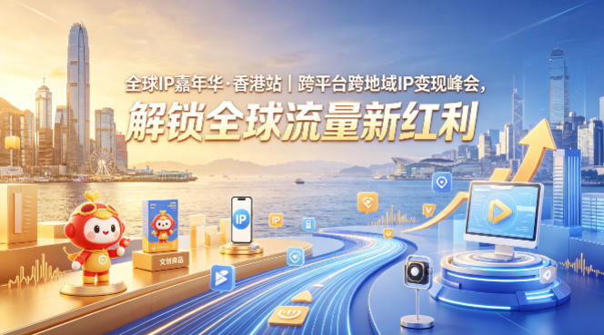 全球IP嘉年华·香港站｜跨平台跨地域IP变现峰会，解锁全球流量新红利-问小徐资源库
