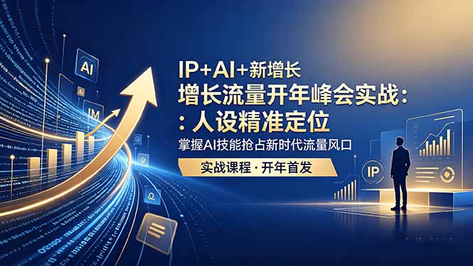 IP+AI+新增长 流量开年 峰会实战:人设精准定位 掌握AI技能抢占新时代流量风口-问小徐资源库