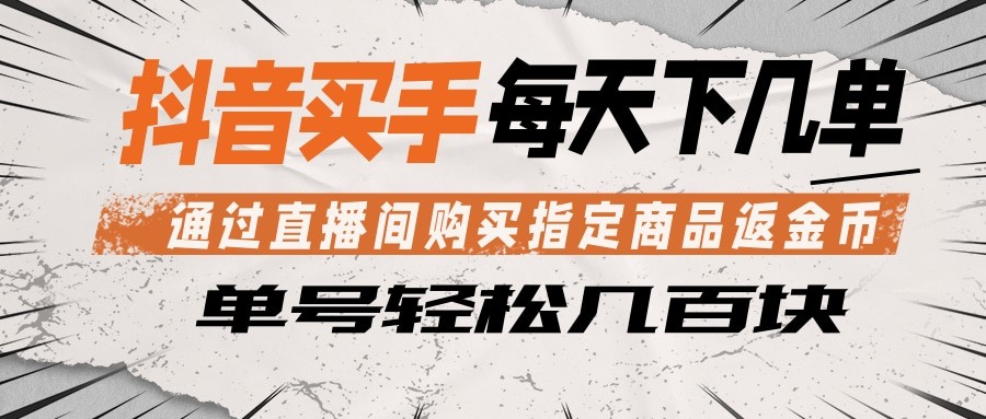 抖音买手 通过直播间购买指定商品返金币 每天几单 轻松几百块-问小徐资源库