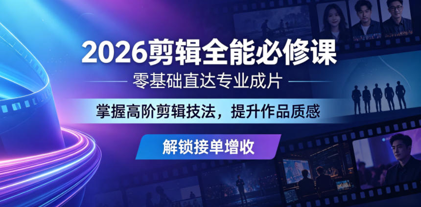 2026剪辑全能必修课，零基础直达专业成片，掌握高阶剪辑技法，提升作品质感解锁接单增收-问小徐资源库