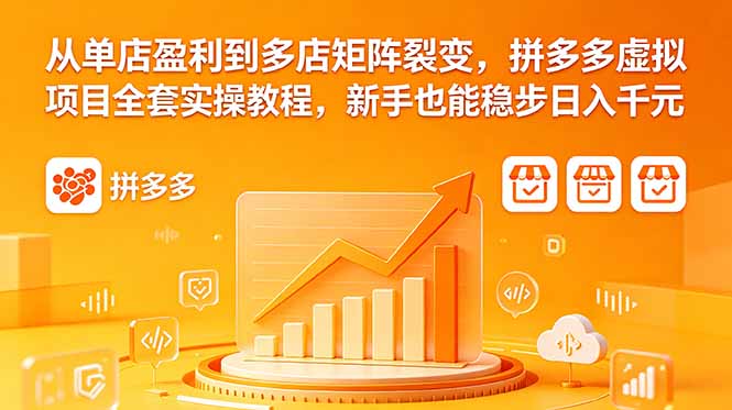 从单店盈利到多店矩阵裂变，拼多多虚拟项目全套实操教程，新手也能稳步日入千元-问小徐资源库