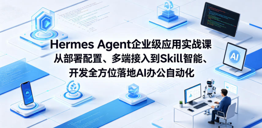 Hermes Agent企业级应用实战课从部署配置、多端接入到Skill智能开发全方位落地AI办公自动化-问小徐资源库