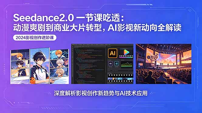 Seedance2.0一节课吃透：动漫爽剧到商业大片转型，AI影视新动向全解读-问小徐资源库