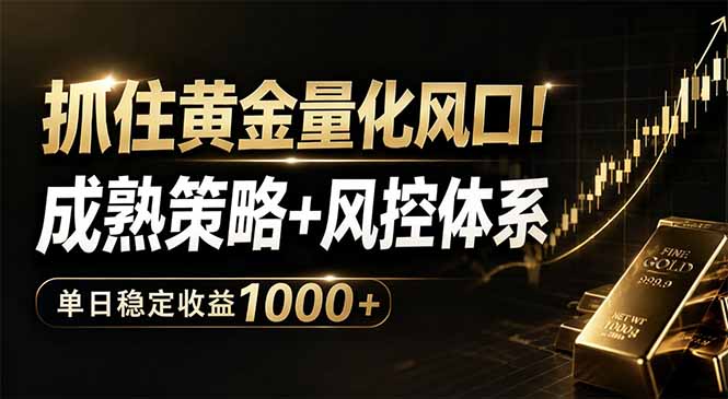 抓住黄金量化风口!成熟策略+风控体系,单日稳定收益1000+-问小徐资源库