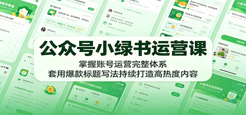 公众号小绿书运营课：掌握账号运营完整体系，套用爆款标题写法持续打造高热度内容-问小徐资源库